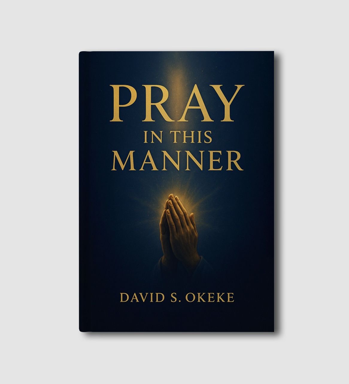 Pray in This Manner by David S. Okeke